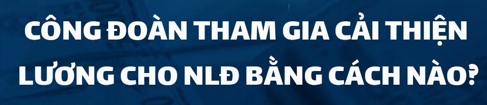 Hiểu về lương sản phẩm để thương lượng cải thiện lương cho NLĐ Hiểu về lương sản phẩm để thương lượng cải thiện lương cho NLĐ
