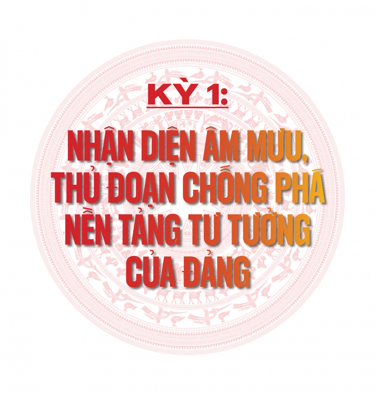 Kỳ 1: Nhận diện âm mưu, thủ đoạn chống phá nền tảng tư tưởng của Đảng